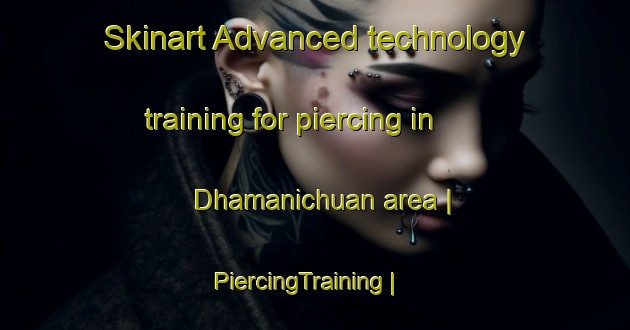 Skinart Advanced technology training for piercing in Dhamanichuan area | PiercingTraining | PiercingClasses | SkinartTraining-India